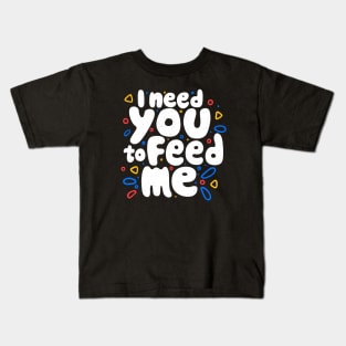 I Need You To Feed Me by Tobe Fonseca Kids T-Shirt